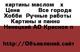 картины маслом 21х30 › Цена ­ 500 - Все города Хобби. Ручные работы » Картины и панно   . Ненецкий АО,Красное п.